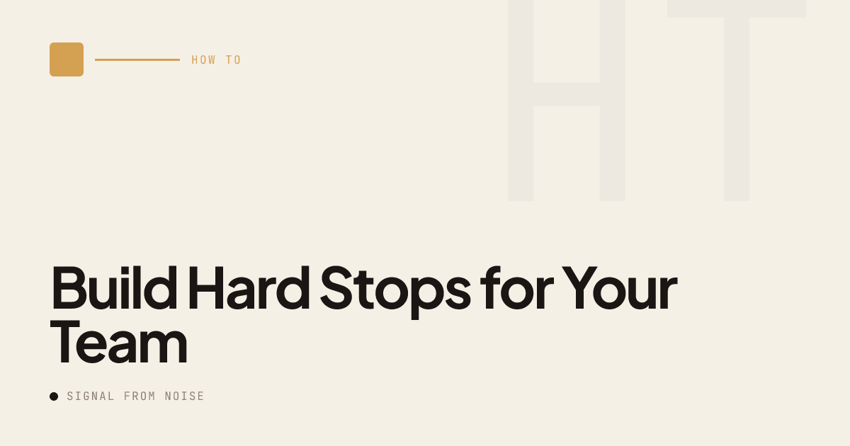 Build Hard Stops for Your Team | Signal from Noise