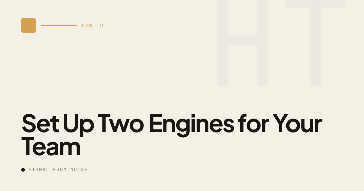 Set Up Two Engines for Your Team | Signal from Noise